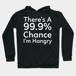 There is a 99.9% Chance I'm Hangry Hoodie